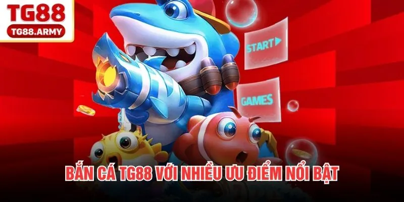Bắn cá TG88 với nhiều ưu điểm nổi bật