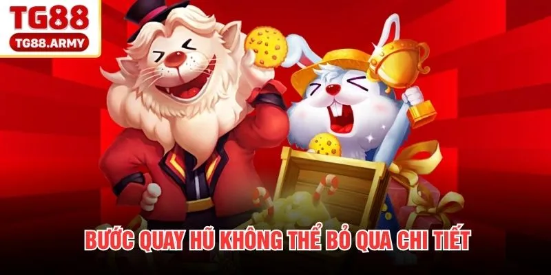 Bước quay hũ không thể bỏ qua chi tiết