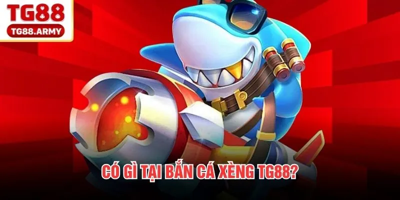 Có gì tại bắn cá Xèng TG88?