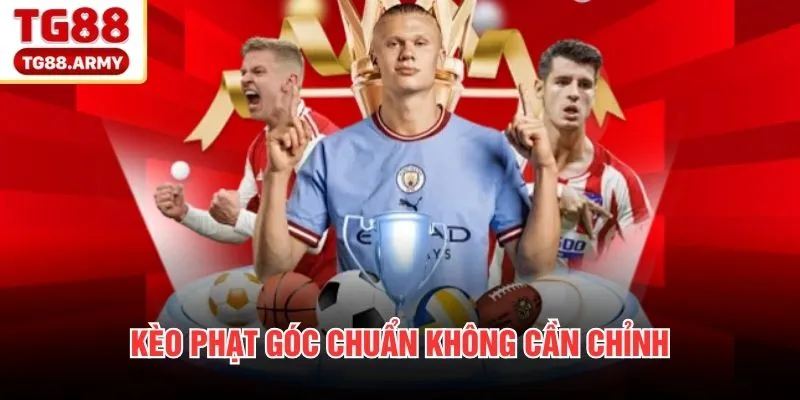 Kèo phạt góc chuẩn không cần chỉnh