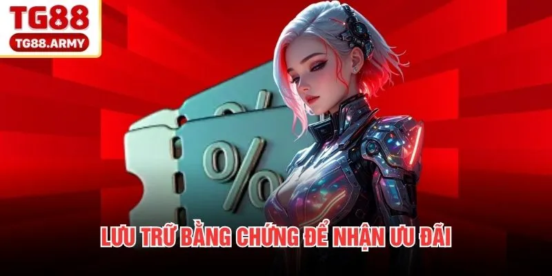 Lưu trữ bằng chứng để nhận ưu đãi